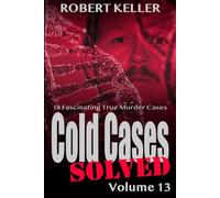 Cold Cases Solved Volume 13: 18 Fascinating True Crime Cold Cases , Finally Solved