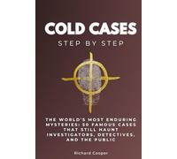 Cold Cases Step by Step: The World's Most Enduring Mysteries: 50 Famous Cases That Still Haunt Investigators, Detectives, and the Public (The Unexplained Step by Step)