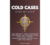 Cold Cases Step by Step: The World's Most Enduring Mysteries: 50 Famous Cases That Still Haunt Investigators, Detectives, and the Public (The Unexplained Step by Step)