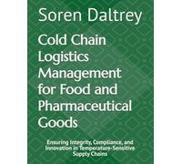 Cold Chain Logistics Management for Food and Pharmaceutical Goods: Ensuring Integrity, Compliance, and Innovation in Temperature-Sensitive Supply Chains