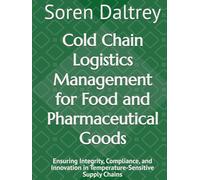 Cold Chain Logistics Management for Food and Pharmaceutical Goods: Ensuring Integrity, Compliance, and Innovation in Temperature-Sensitive Supply Chains