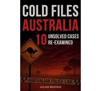 Cold Files Australia: 10 Unsolved Cases Re-Examined: How Modern Forensics and Open Data Are Reopening Australia's Most Notorious Cold