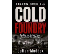 Cold Foundry: True Crime from the Factory Towns of Pennsylvania, Ohio, and Michigan (Shadow Counties)