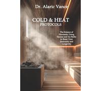 Cold & Heat Protocols: The Science of Hormesis: Tactical Heat and Cold Protocols to Reset Your Metabolism and Immune System (Longevity Protocols)