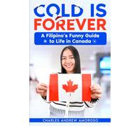 Cold Is Forever: A Filipino’s Funny Guide to Life in Canada