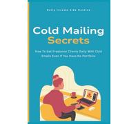 Cold Mailing Secrets: How To Get Freelance Clients Daily With Cold Emails Even If You Have No Portfolio (Freelancer Success Pack)