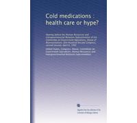 Cold medications : health care or hype?: Hearing before the Human Resources and Intergovernmental Relations Subcommittee of the Committee on ... Congress, second session, April 8, 1992