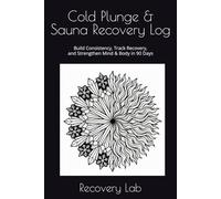 Cold Plunge & Sauna Recovery Log: Build Consistency, Track Recovery, and Strengthen Mind & Body in 90 Days