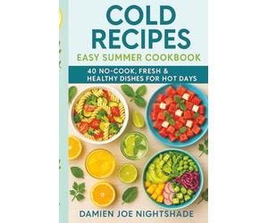 Cold Recipes: Easy Summer Cookbook - 40 No-Cook, Fresh & Healthy Dishes for Hot Days: Quick, refreshing ideas to eat well without turning on the stove. (Le guide del custode)