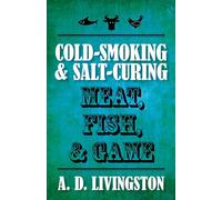 Cold-Smoking & Salt-Curing Meat, Fish, & Game (A. D. Livingston Cookbooks)