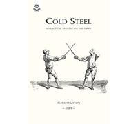 Cold Steel: A Practical Treatise On The Sabre (1889): Cold Steel: A Practical Treatise On The Sabre (1889)