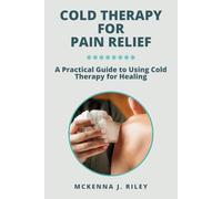 Cold Therapy for Pain Relief: A Practical Guide to Using Cold Therapy for Healing