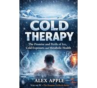 Cold Therapy: The Promise and Perils of Ice, Cold Exposure, and Metabolic Health: Benefits, Risks, and Practical Protocols for Fat Loss, Recovery, Inflammation, and Long-Term Health: 4