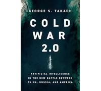 Cold War 2.0: Artificial Intelligence in the New Battle between China, Russia, and America