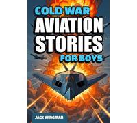 Cold War Aviation Stories for Boys: Thrilling True Tales of Secret Missions, Supersonic Jets, and Fearless Cold War Pilots - for Young Readers aged 8-12 (Military Aviation Stories for Kids)