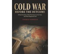 Cold War Before the Outcome: 20 Real Decisions, What Was Known at the Time, and What Happened Next