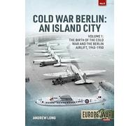 Cold War Berlin: An Island City Volume 1: The Birth of the Cold War and the Berlin Airlift, 1945-1950 (Europe@War)
