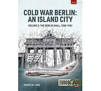 Cold War Berlin: An Island City Volume 2: The Berlin Wall 1950-1961 (Europe@War)