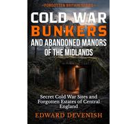 Cold War Bunkers and Abandoned Manors of the Midlands: Secret Military Sites and Forgotten Estates of Central England (Forgotten Britain)