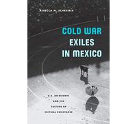 Cold War Exiles in Mexico: U.S. Dissidents and the Culture of Critical Resistance
