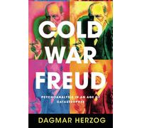 Cold War Freud: Psychoanalysis in an Age of Catastrophes