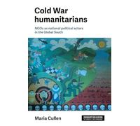Cold War humanitarians: NGOs as national political actors in the Global South (Humanitarianism: Key Debates and New Approaches)