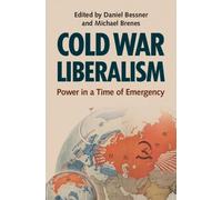 Cold War Liberalism: Power in a Time of Emergency (Military, War, and Society in Modern American History)