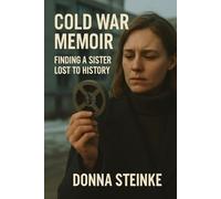 Cold War Memoir: Finding a Sister Lost to History: A Daughter's Search Through Family Secrets - Family Memoir of Loss and Discovery