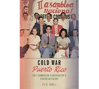 Cold War Puerto Rico: Anti-Communism in Washington's Caribbean Colony (Culture and Politics in the Cold War and Beyond)