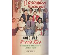Cold War Puerto Rico: Anti-Communism in Washington's Caribbean Colony (Culture and Politics in the Cold War and Beyond)