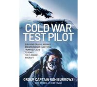 Cold War Test Pilot: Surviving Crash Landings and Emergency Ejections: From Fast-jets to Heavy Multi-Engine Aircraft