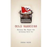 Cold Warriors: Writers Who Waged the Literary Cold War