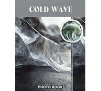 Cold Wave Photo Book: Frosty Day And Winter Chill Photography Capturing Frozen Landscapes Snowy Trees and Ice Patterns In Cool Nature Images