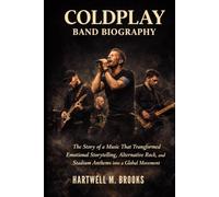 COLDPLAY BAND BIOGRAPHY: The story of a music that transformed emotional storytelling, alternative rock and stadium anthems into a global movement