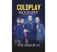Coldplay Biography: The Definitive Story of Their Music, Journey, and Global Impact from Parachutes to Moon Music (Icons Unveiled)