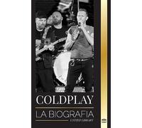 Coldplay: La biografía de un grupo de rock británico y sus espectaculares giras mundiales (Artistas)