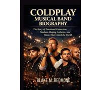 COLDPLAY MUSICAL BAND BIOGRAPHY: The Story of Emotional connection, stadium-shaping anthems and music that United the world