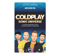 COLDPLAY SONIC UNIVERSE Un voyage discographique à travers les albums iconiques d’un groupe culte: Biographie du groupe, disques, singles, tournées, ... récompenses, développement durable...