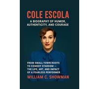 COLE ESCOLA: A BIOGRAPHY OF HUMOR, AUTHENTICITY, AND COURAGE: From Small-town Roots To Comedy Stardom - The Life, Art, And Impact Of A Fearless Performer