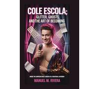 COLE ESCOLA: Glitter, Ghosts, and the Art of Becoming: Inside the Unpredictable Career of a Theatrical Outsider