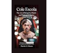 COLE ESCOLA: The Art of Being Too Much-and Making It Matter: Turning the Uncomfortable Into Something Unforgettable