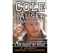 COLE HAUSER BIOGRAPHY: A Life Beyond The Screen - A Journey Through Hollywood