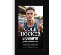 COLE HOCKER BIOGRAPHY: Racing Against Destiny The Journey of a Champion Who Rewrote American Distance Running History