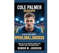COLE PALMER BIOGRAPHY: COLE PALMER - SPEED , SKILL , SUCCESS: Inside the Life of England's Youngest Star-Triumphs, Trials ,and Turning Points