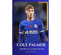 COLE PALMER: THE RISE OF A GAME CHANGER (CHELSEA THE BLUES: THE UNDISPUTED WORLD CHAMPIONS)