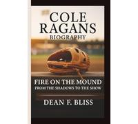 COLE RAGANS: FIRE ON THE MOUND: FROM THE SHADOWS TO THE SHOW