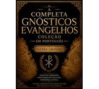 Coleção Completa dos Evangelhos Gnósticos em Português (Letra Grande): Sabedoria Antiga das Escrituras Perdidas Tomé, Maria Madalena, Judas e Escritos Cristãos Primitivos Ocultos
