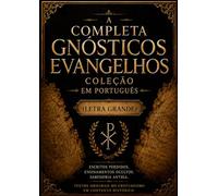 Coleção Completa dos Evangelhos Gnósticos em Português (Letra Grande): Sabedoria Antiga das Escrituras Perdidas: Tomé, Maria Madalena, Judas e Escritos Cristãos Primitivos Ocultos