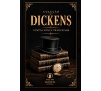 COLEÇÃO DICKENS - Contos Nunca Traduzidos (Traduções Inéditas - Charles Dickens)
