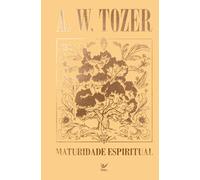 Coleção Tozer - Maturidade Espiritual: O custo da plenitude